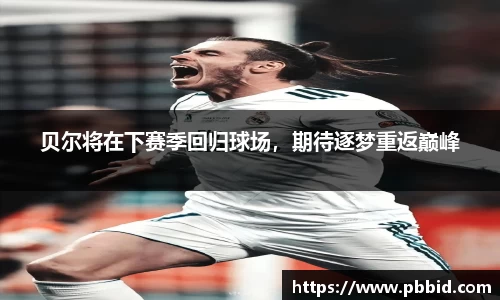 贝尔将在下赛季回归球场，期待逐梦重返巅峰