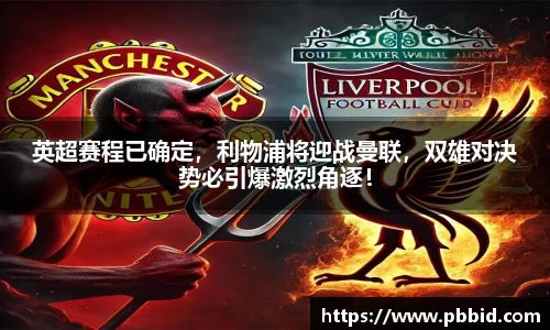 英超赛程已确定，利物浦将迎战曼联，双雄对决势必引爆激烈角逐！