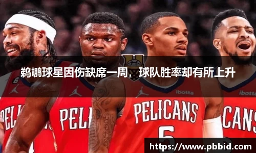 鹈鹕球星因伤缺席一周，球队胜率却有所上升