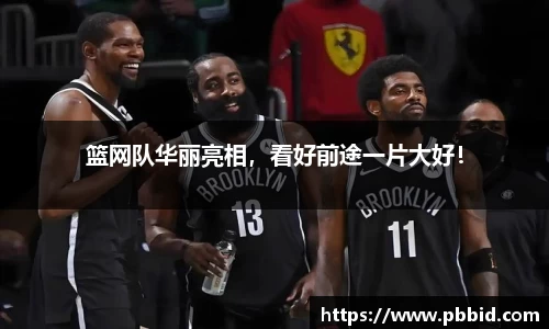 篮网队华丽亮相，看好前途一片大好！