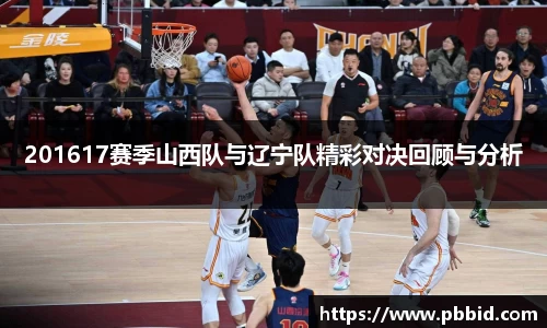 201617赛季山西队与辽宁队精彩对决回顾与分析