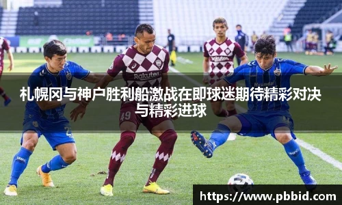 札幌冈与神户胜利船激战在即球迷期待精彩对决与精彩进球