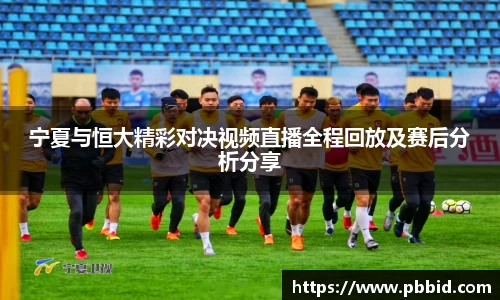 宁夏与恒大精彩对决视频直播全程回放及赛后分析分享