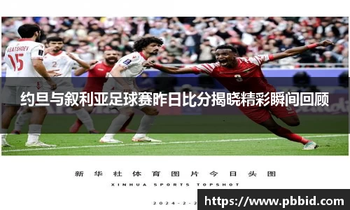 约旦与叙利亚足球赛昨日比分揭晓精彩瞬间回顾