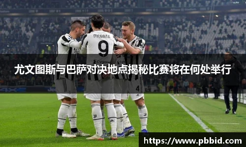 尤文图斯与巴萨对决地点揭秘比赛将在何处举行