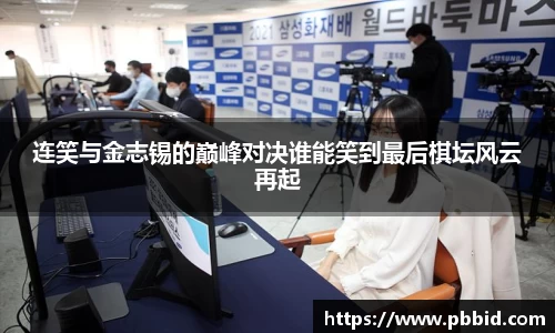 连笑与金志锡的巅峰对决谁能笑到最后棋坛风云再起