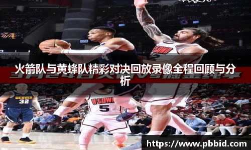火箭队与黄蜂队精彩对决回放录像全程回顾与分析