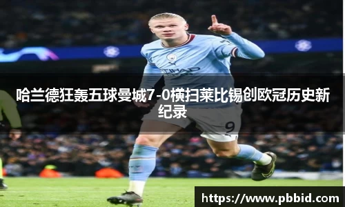 哈兰德狂轰五球曼城7-0横扫莱比锡创欧冠历史新纪录