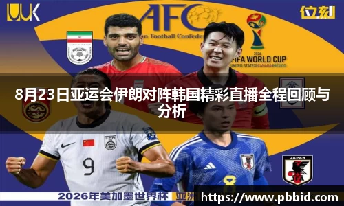 8月23日亚运会伊朗对阵韩国精彩直播全程回顾与分析